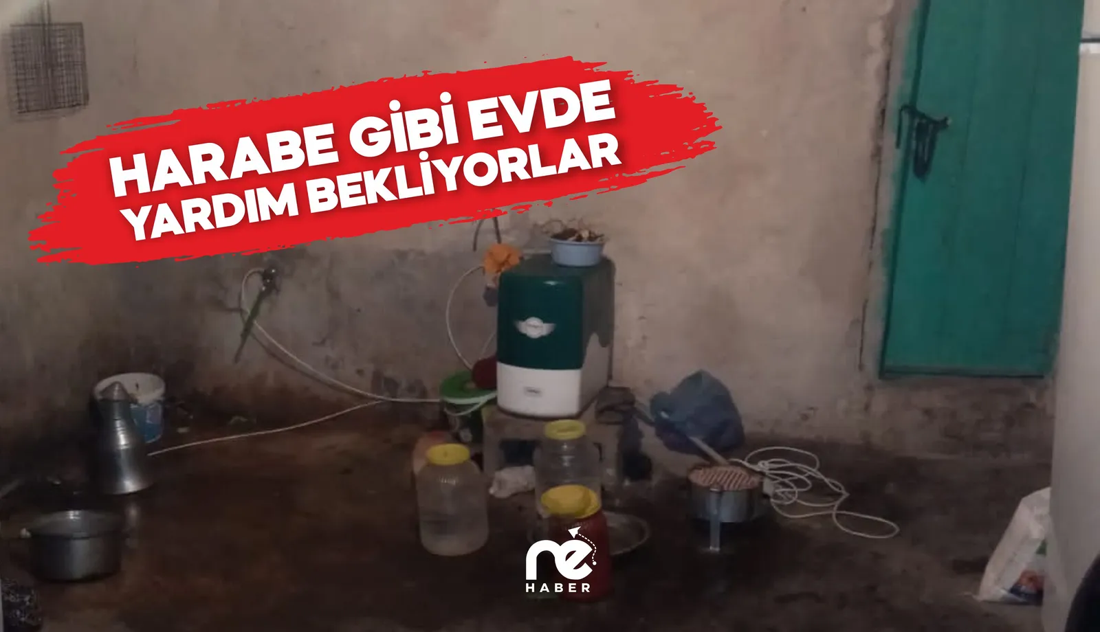 HARABE GİBİ EVDE YAŞAYAN AİLE YARDIM BEKLİYOR
