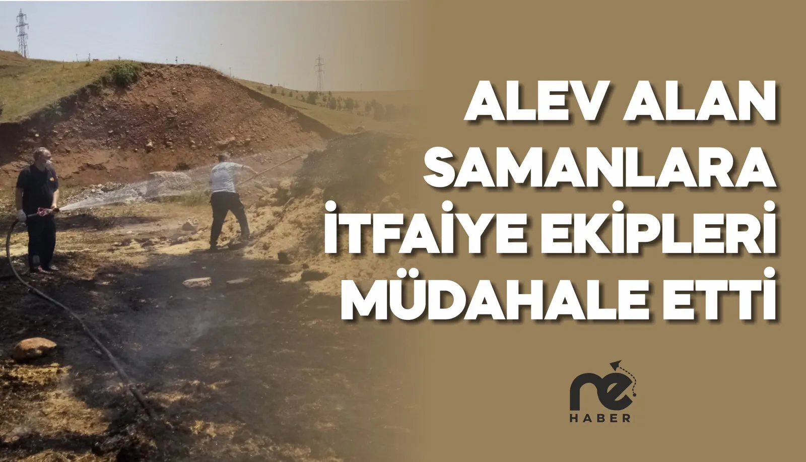 ALEV ALAN SAMANLARA İTFAİYE EKİPLERİ MÜDAHALE ETTİ
