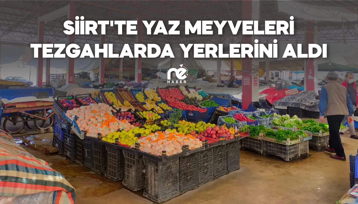 SİİRT'TE YAZ MEYVELERİ TEZGAHLARDA YERLERİNİ ALDI