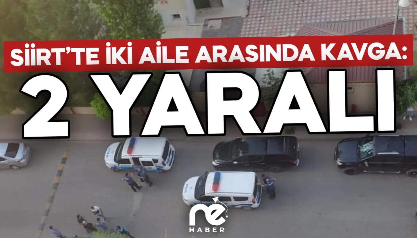 SİİRT’TE İKİ AİLE ARASINDA KAVGA: 2 YARALI