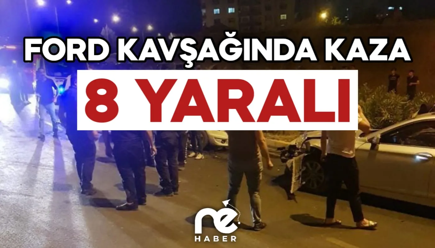 FORD KAVŞAĞINDA KAZA: 8 YARALI
