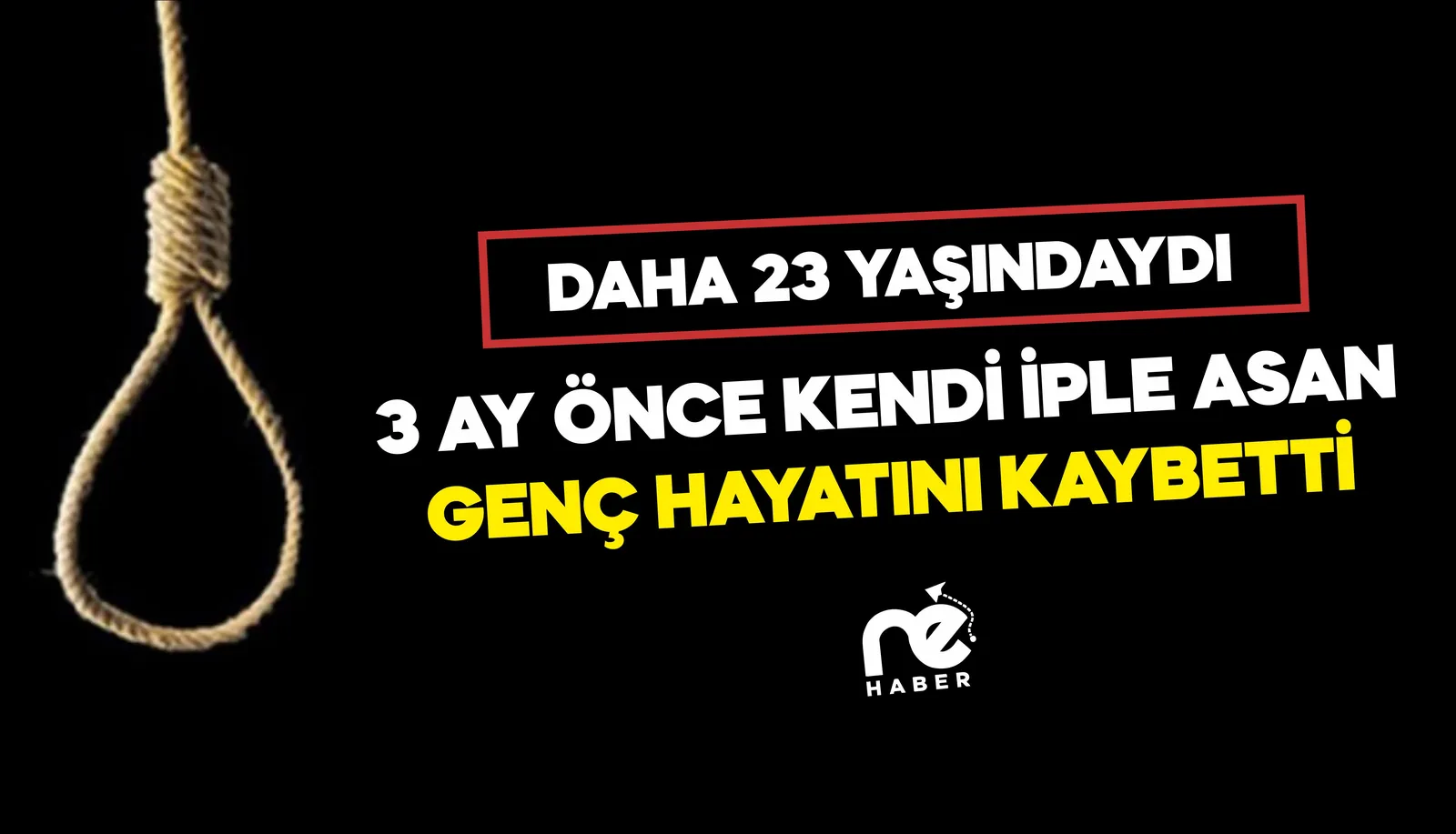 3 AY ÖNCE KENDİ İPLE ASAN GENÇ HAYATINI KAYBETTİ