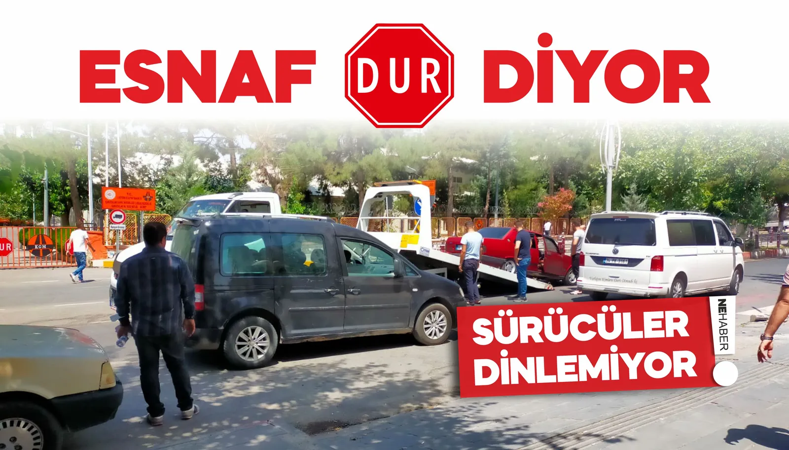 ESNAF DUR DİYOR SÜRÜCÜLER DİNLEMİYOR