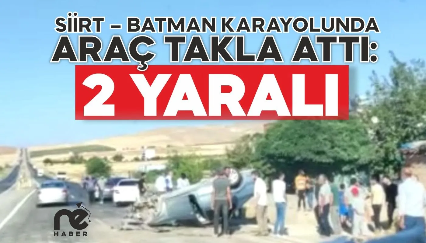 SİİRT – BATMAN KARAYOLUNDA ARAÇ TAKLA ATTI: 2 YARALI