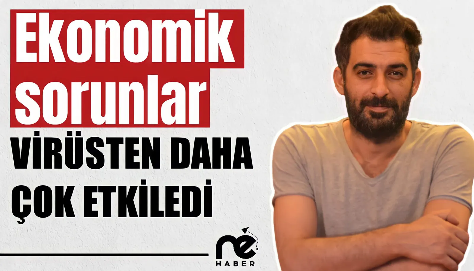 EKONOMİK SORUNLAR VİRÜSTEN DAHA ÇOK ETKİLEDİ
