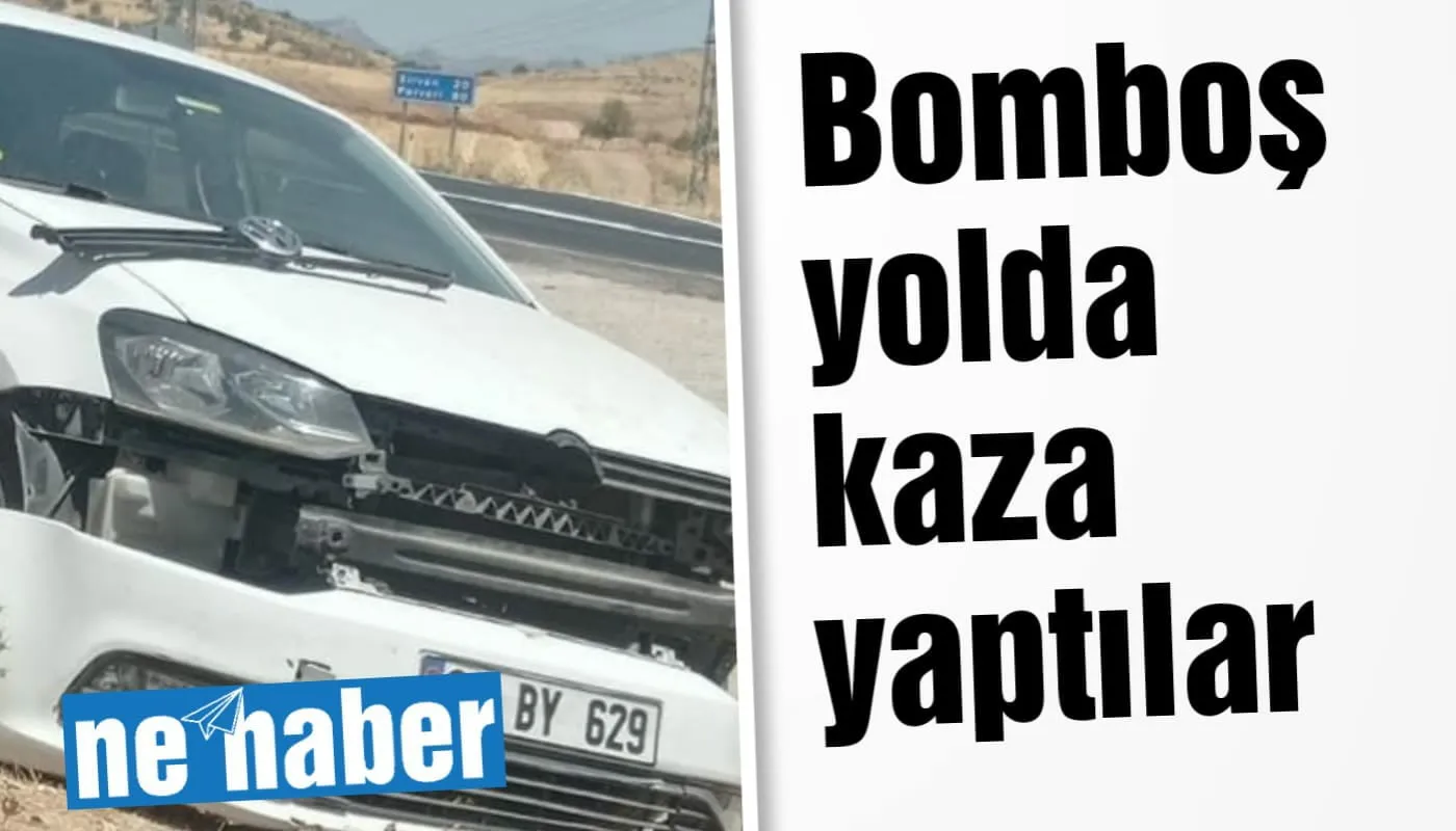Bomboş yolda kaza yaptılar
