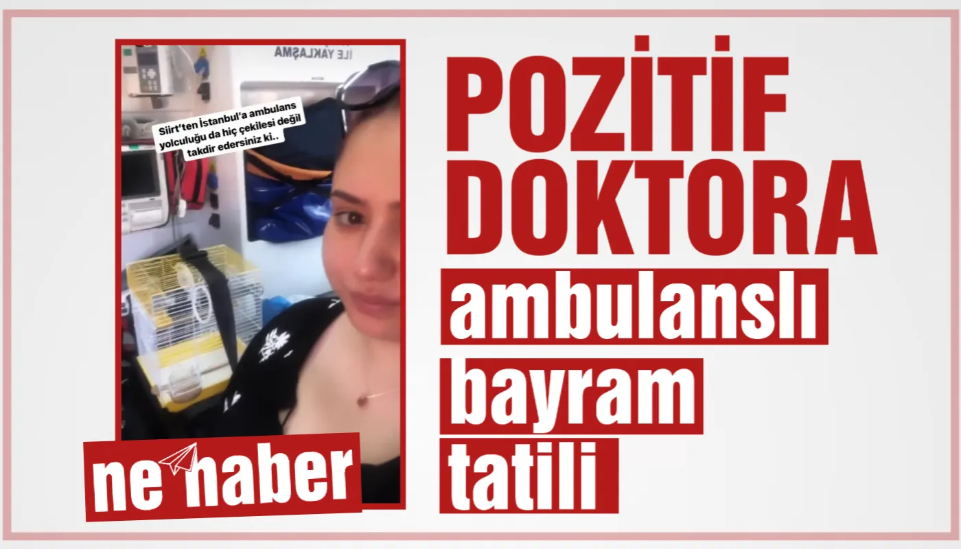 Pozitif doktora ambulanslı bayram tatili