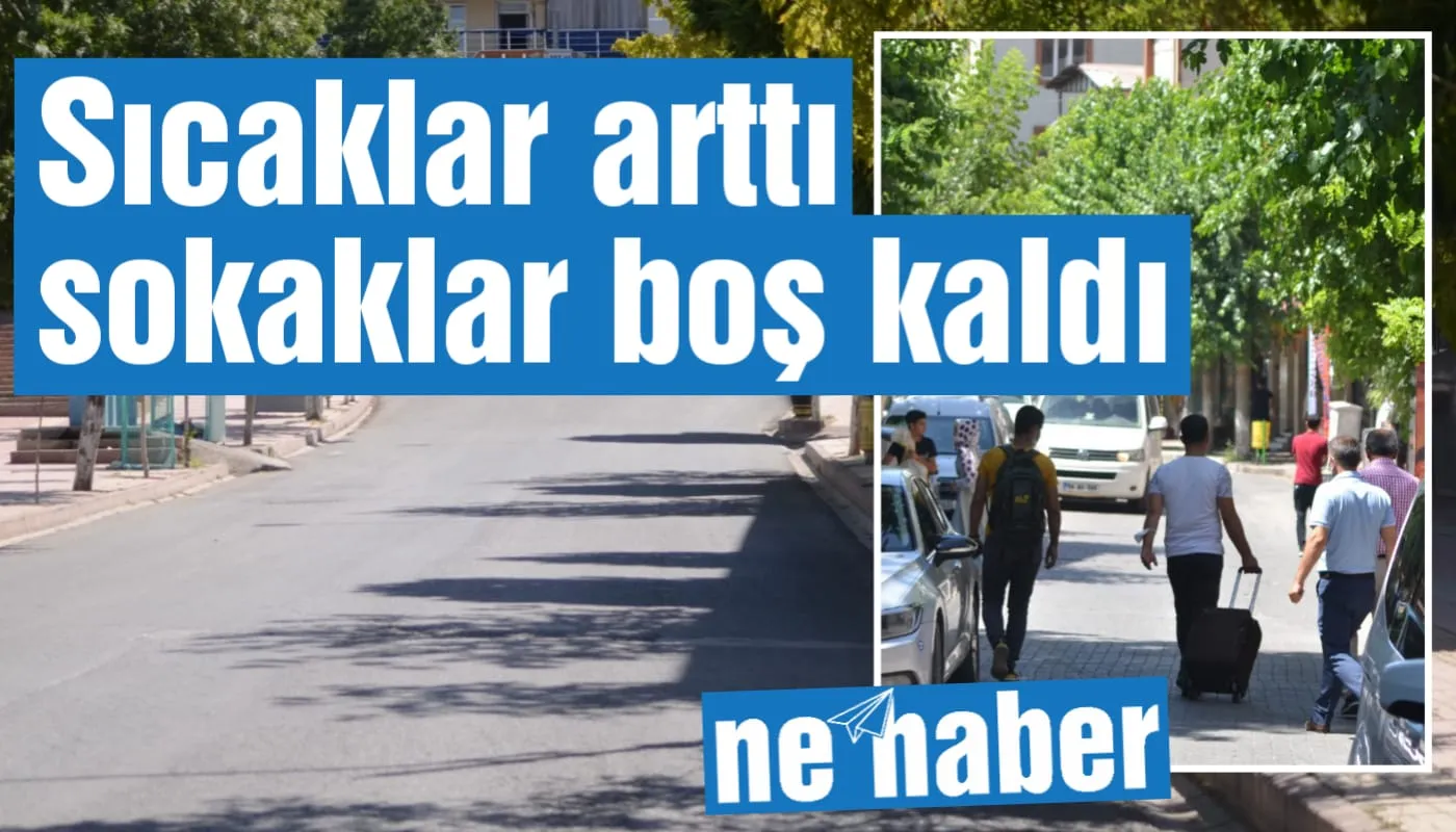 Sıcakların artmasıyla sokaklar boş kaldı