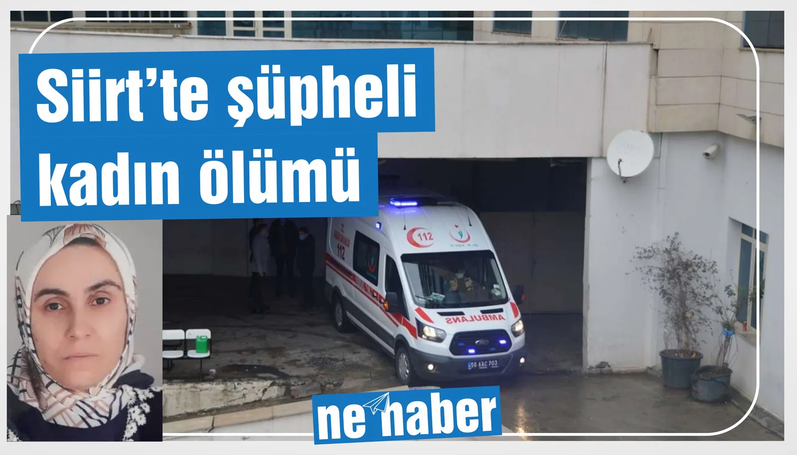 Siirt’te şüpheli kadın ölümü