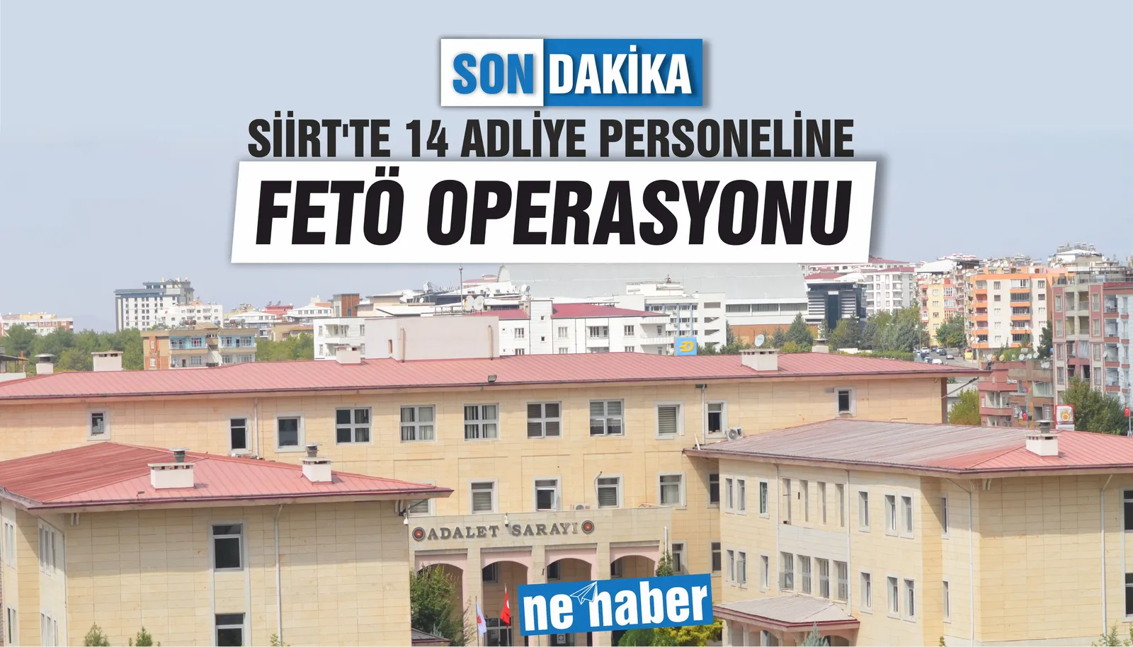 SİİRT’TE 14 ADLİYE PERSONELİNE FETÖ OPERASYONU
