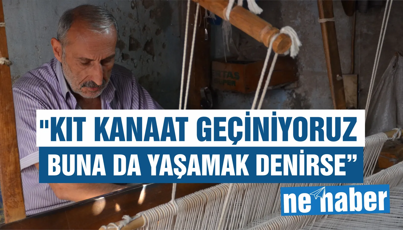 "KIT KANAAT GEÇİNİYORUZ, BUNA DA YAŞAMAK DENİRSE"