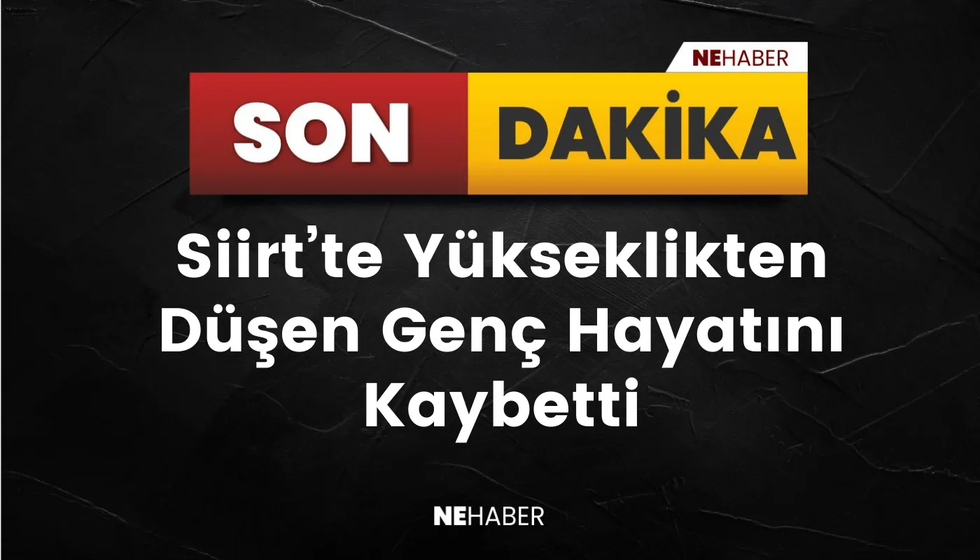 Siirt'te Yüksekten Düşen Genç Hayatını Kaybetti