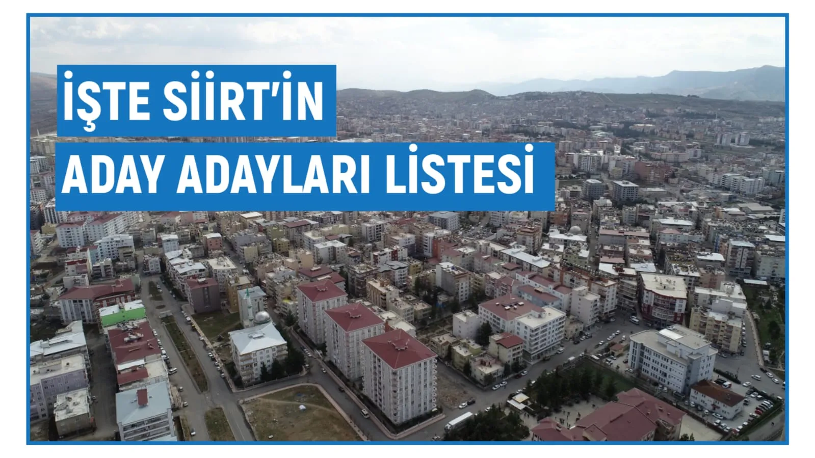 İşte Siirt’in Aday Adayları Listesi