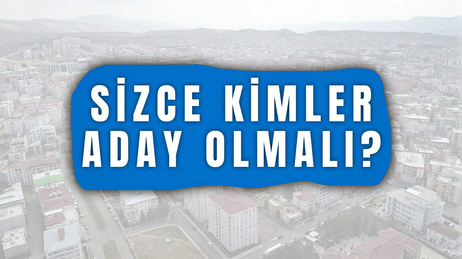 ANKET | Sizce Kimler Aday Olmalı?