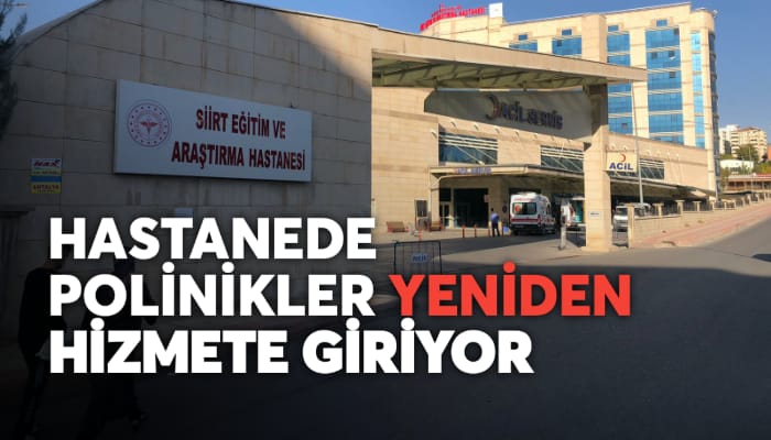 HASTANEDE POLİKLİNİKLER YENİDEN HİZMETE GİRİYOR