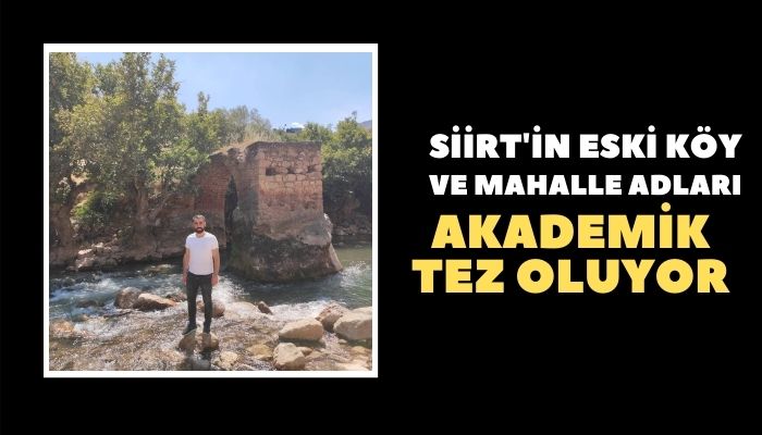 SİİRT'İN ESKİ KÖY VE MAHALLE ADLARI AKADEMİK TEZ OLUYOR