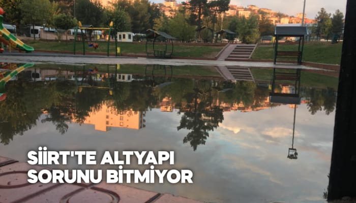 SİİRT’TE ALTYAPI SORUNU BİTMİYOR