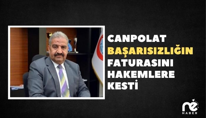 CANPOLAT BAŞARISIZLIĞIN FATURASINI HAKEMLERE KESTİ