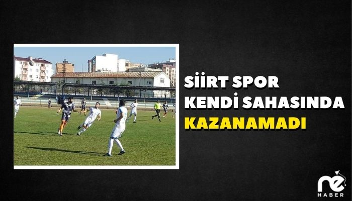 SİİRT SPOR KENDİ SAHASINDA KAZANAMADI