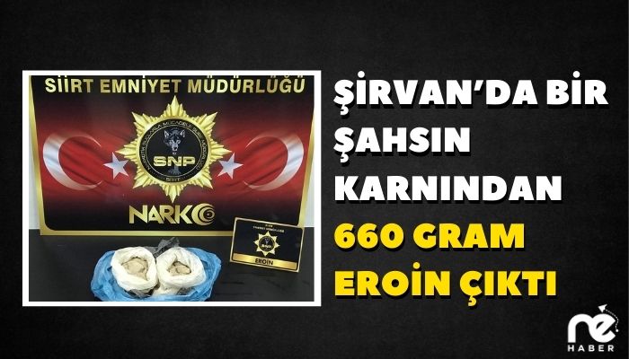 ŞİRVAN’DA BİR ŞAHSIN KARNINDAN 660 GRAM EROİN ÇIKTI