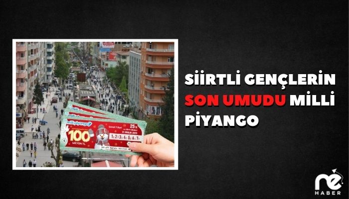 SİİRTLİ GENÇLERİN SON UMUDU MİLLİ PİYANGO