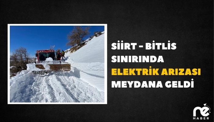 SİİRT - BİTLİS SINIRINDA ELEKTRİK ARIZASI MEYDANA GELDİ