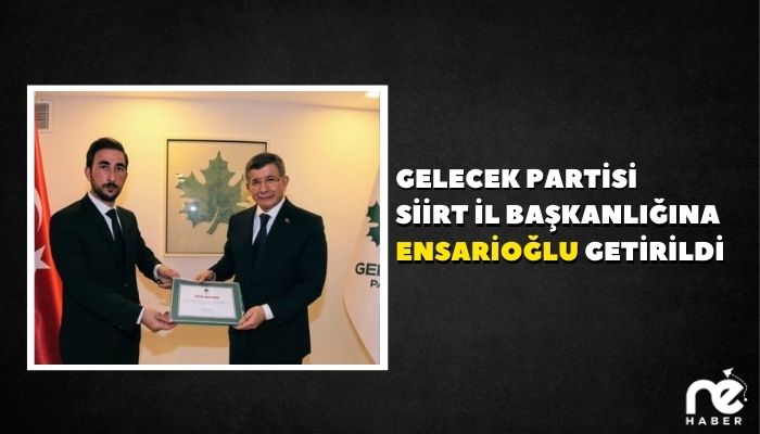 GELECEK PARTİSİ SİİRT İL BAŞKANLIĞINA ENSARİOĞLU GETİRİLDİ