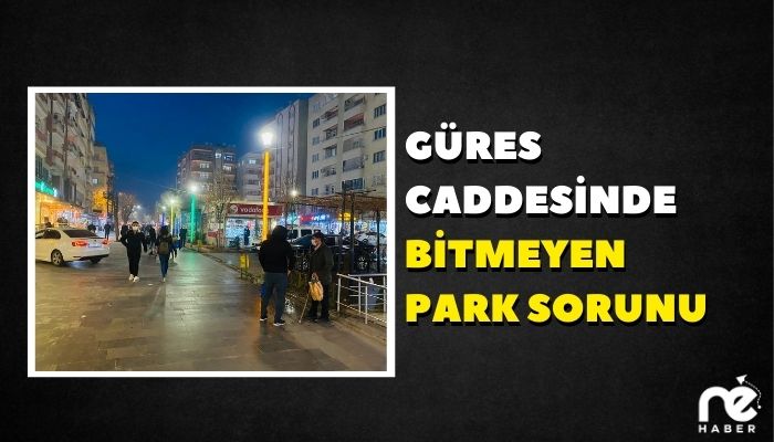 GÜRES CADDESİNDE BİTMEYEN PARK SORUNU