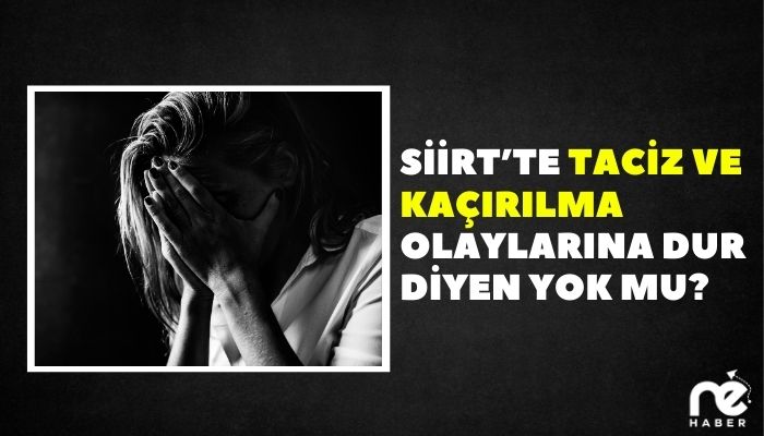 SİİRT’TE TACİZ VE KAÇIRILMA OLAYLARINA DUR DİYEN YOK MU?