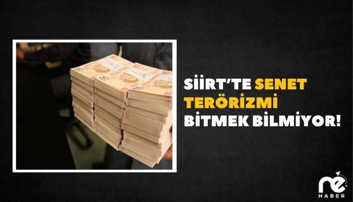 SİİRT’TE SENET TERÖRİZMİ BİTMEK BİLMİYOR!