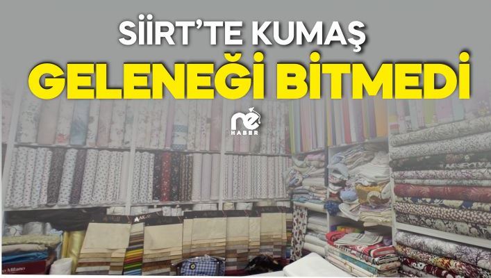 SİİRT’TE KUMAŞ GELENEĞİ BİTMEDİ