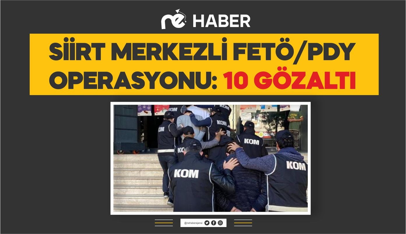 SİİRT MERKEZLİ FETÖ/PDY OPERASYONU: 10 GÖZALTI