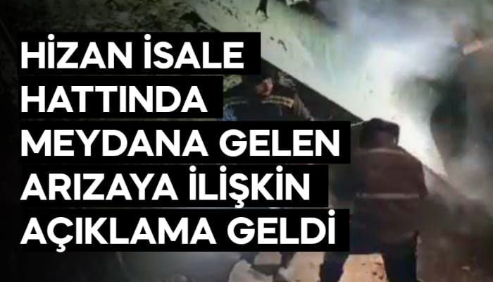 HİZAN İSALE HATTINDA MEYDANA GELEN ARIZAYA İLİŞKİN AÇIKLAMA GELDİ