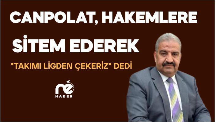 CANPOLAT, HAKEMLERE SİTEM EDEREK "TAKIMI LİGDEN ÇEKERİZ" DEDİ