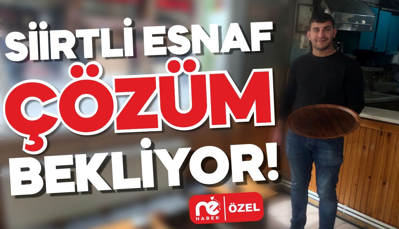 SİİRTLİ ESNAF ÇÖZÜM BEKLİYOR