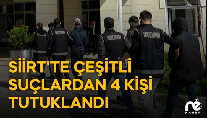 SİİRT'TE ÇEŞİTLİ SUÇLARDAN 4 KİŞİ TUTUKLANDI