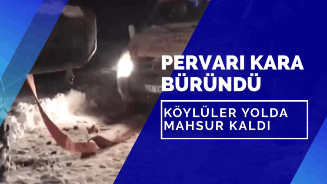 PERVARİ KARA BÜRÜNDÜ, KÖYLÜLER YOLDA MAHSUR KALDI