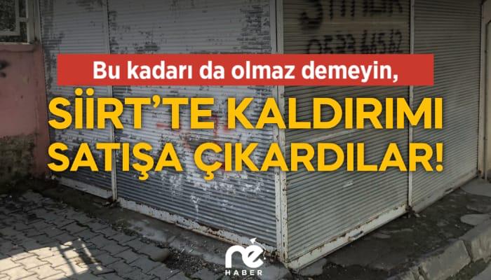 SİİRT’TE KALDIRIMI SATIŞA ÇIKARDILAR