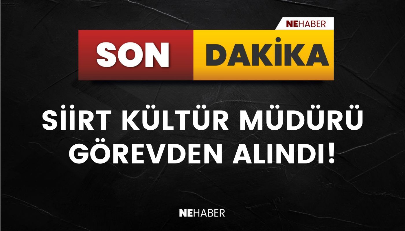 SİİRT KÜLTÜR MÜDÜRÜ GÖREVDEN ALINDI