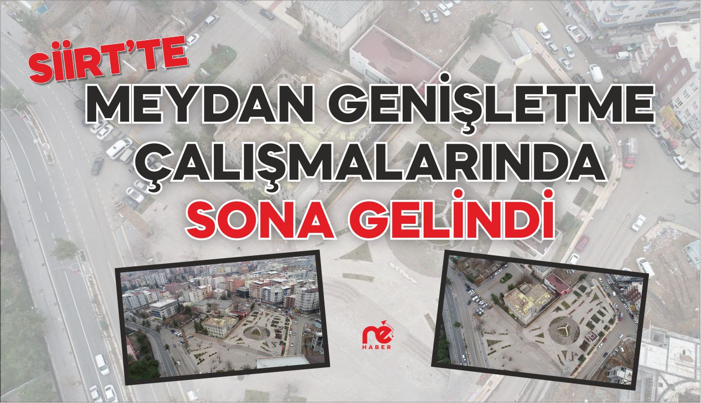 SİİRT’TE MEYDAN GENİŞLETME ÇALIŞMALARINDA SONA GELİNDİ