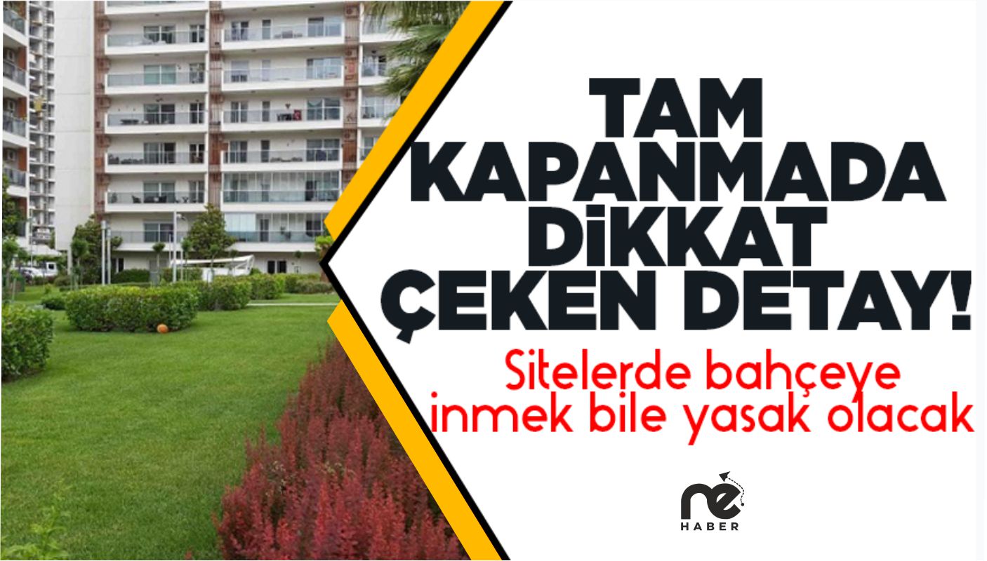 SİTELERDE BAHÇEYE İNMEK BİLE YASAK OLACAK