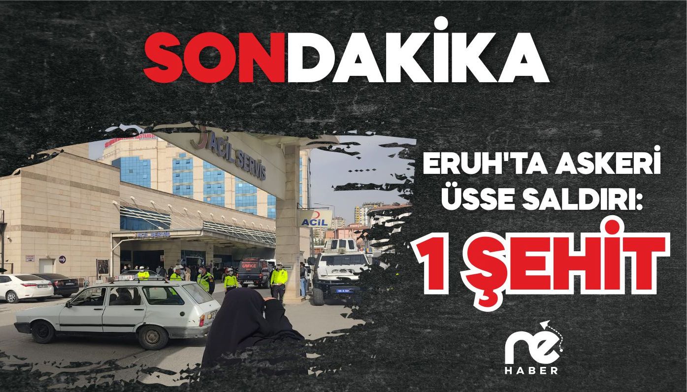 ERUH'TA ASKERİ ÜSSE SALDIRI: 1 ŞEHİT