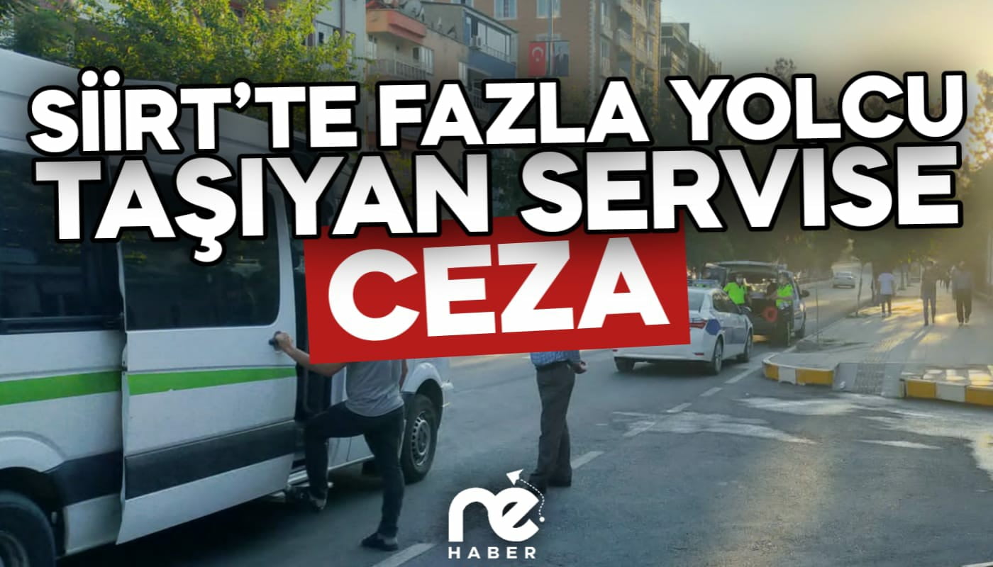 SİİRT’TE FAZLA YOLCU TAŞIYAN SERVİSE CEZA