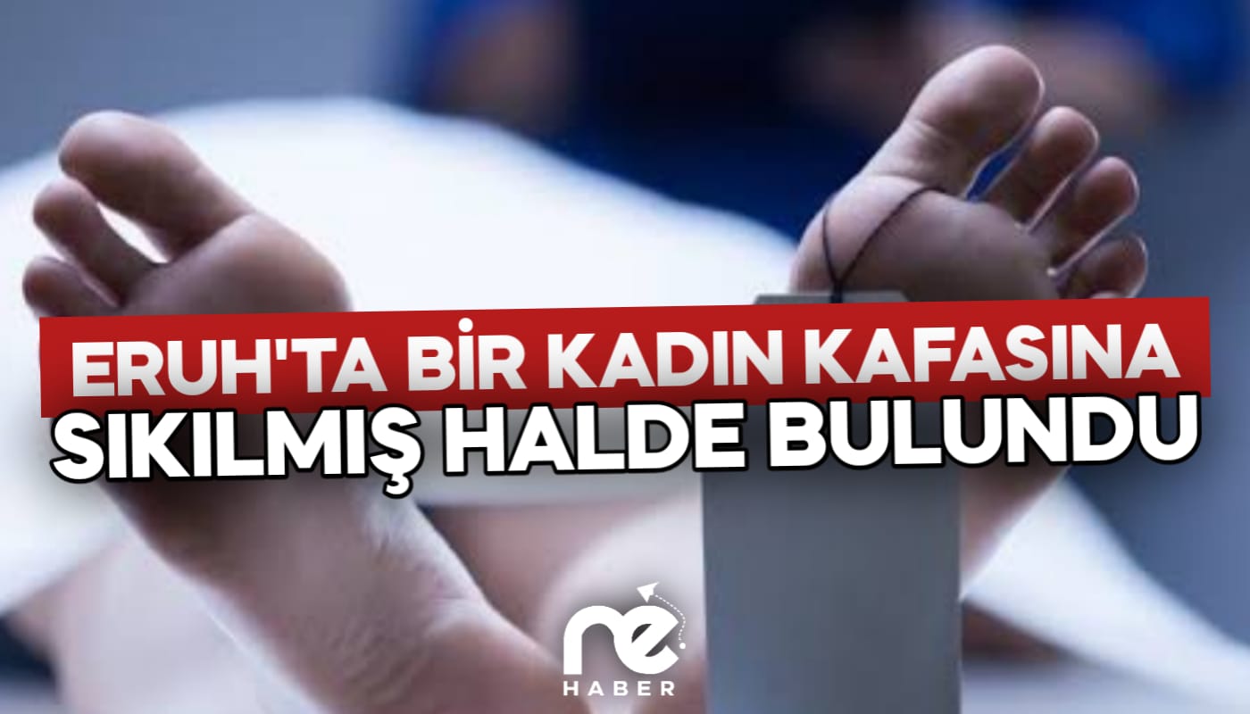 ERUH'TA BİR KADIN KAFASINA SIKILMIŞ HALDE BULUNDU