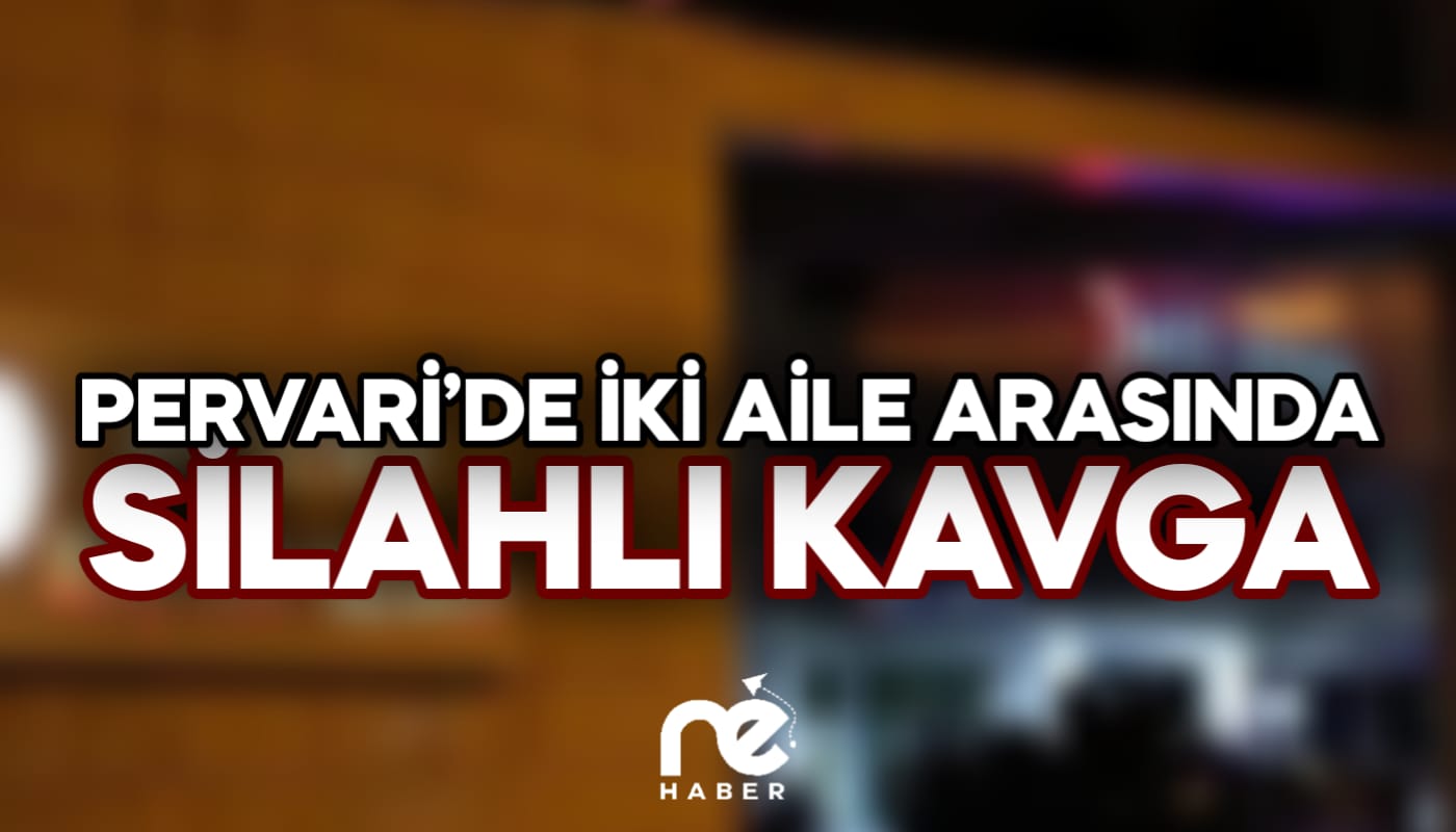 PERVARİ’DE İKİ AİLE ARASINDA SİLAHLI KAVGA