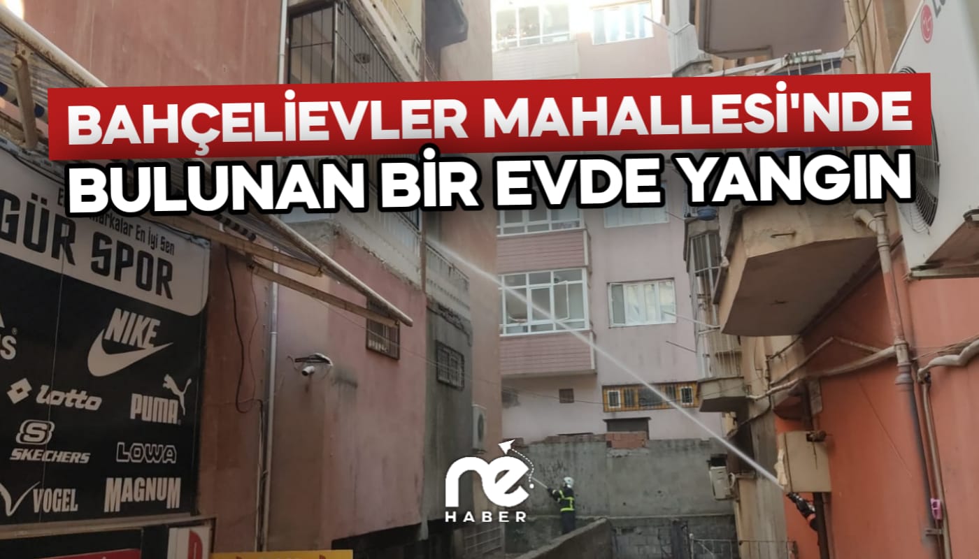 BAHÇELİEVLER MAHALLESİ'NDE BULUNAN BİR EVDE YANGIN