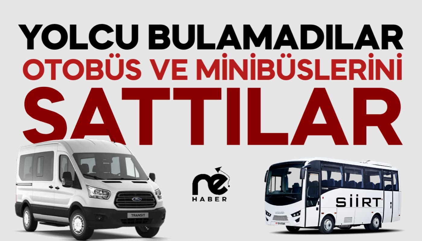 YOLCU BULAMADILAR OTOBÜS VE MİNİBÜSLERİNİ SATTILAR