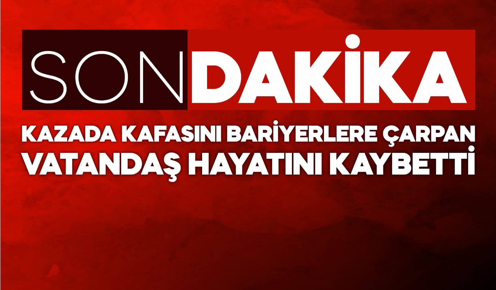 KAFASINI BARİYERLERE ÇARPAN VATANDAŞ HAYATINI KAYBETTİ