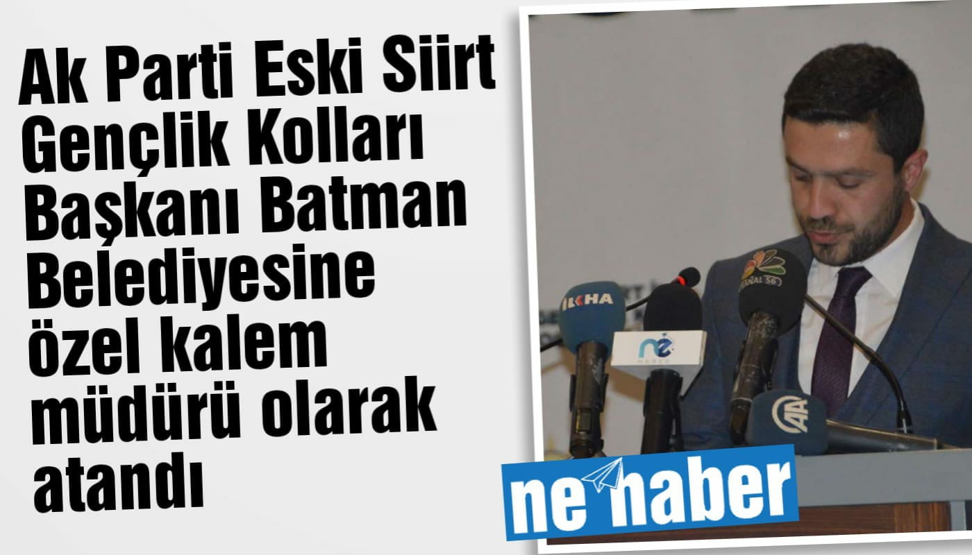 Ak Parti Eski Siirt Gençlik Kolları Başkanı Batman Belediyesine özel kalem müdürü olarak atandı