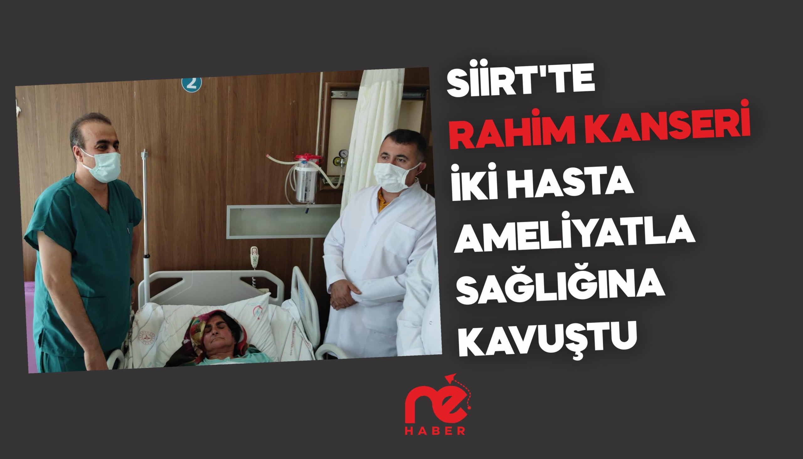 SİİRT'TE RAHİM KANSERİ İKİ HASTA AMELİYATLA SAĞLIĞINA KAVUŞTU